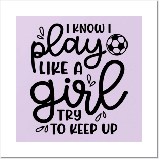 I Know I Play Like A Girl Try To Keep Up Girls Soccer Cute Funny Posters and Art